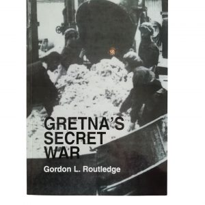 The front cover of Gretna's Secret War book by Gorden L. Routledge. It features a black and white photo of munitions workers working.