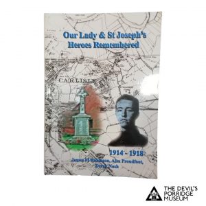 The front cover of "Our Lady & St Joseph's Heroes Remembered 1914 - 1918." It also features a map of Carlisle, a photo of a war memorial and a person. This book is by James M Robinson, Alex Proudfoot and Derek Nash.