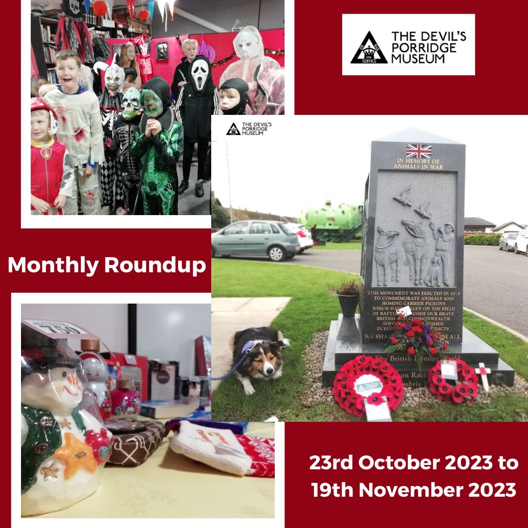 A collage of three photos of what has been happening at The Devil's Porridge Museum. They feature some kids dressed up at our Halloween party, a our animals in war memorial with a dog next to it for our animals in war remembrance service and a assortment of festive tombola prizes for our Cordite club. Some text reads "Monthly Roundup 23rd October 2023 to 19th November 2023."
